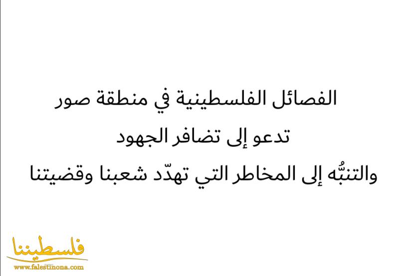 الفصائل الفلسطينية في منطقة صور تدعو إلى تضافر الجهود والتنبُّه إلى المخاطر التي تهدّد شعبنا وقضيتنا