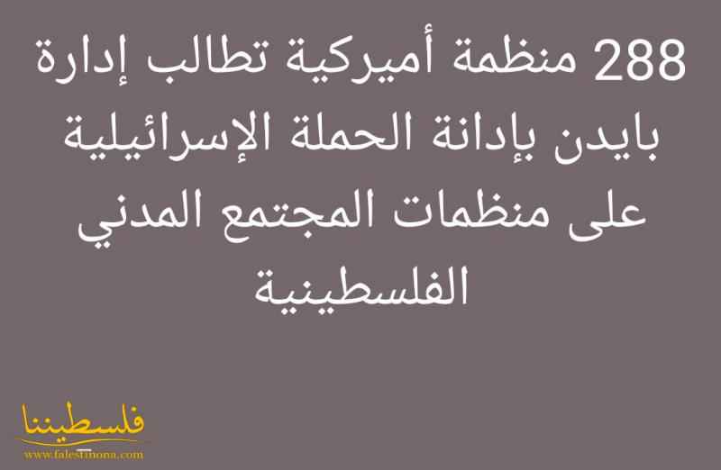 288 منظمة أميركية تطالب إدارة بايدن بإدانة الحملة الإسرائيلية على منظمات المجتمع المدني الفلسطينية