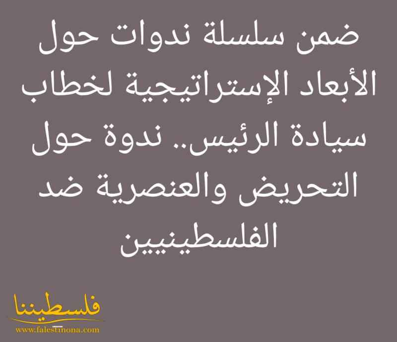 ضمن سلسلة ندوات حول الأبعاد الإستراتيجية لخطاب السيد الرئيس.. ندوة حول التحريض والعنصرية ضد الفلسطينيين