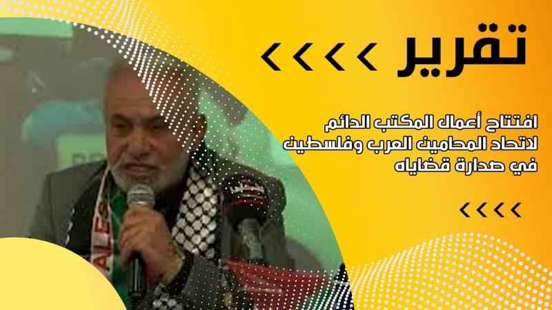 افتتاح أعمال المكتب الدائم لاتحاد المحامين العرب وفلسطين في صد...