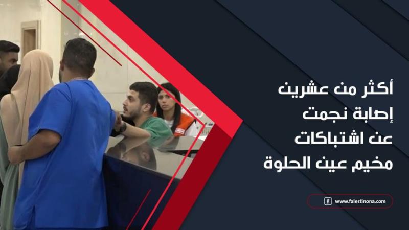 أكثر من عشرين إصابة نجمت عن اشتباكات مخيم عين الحلوة