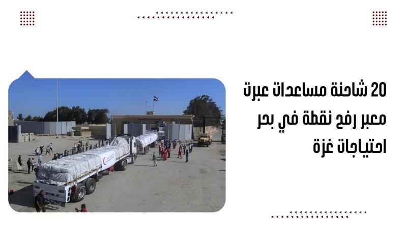 20 شاحنة مساعدات عبرت معبر رفح نقطة في بحر احتياجات غزة
