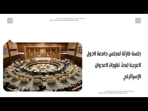 جلسة طارئة لمجلس جامعة اادول العربية لبحث تطورات العدوان الإسرائيلي