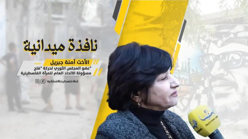 نافذة مع عضو المجلس الثوري لحركة "فتح" مسؤولة الاتحاد العام للمرأة الفلسطينية آمنة جبريل