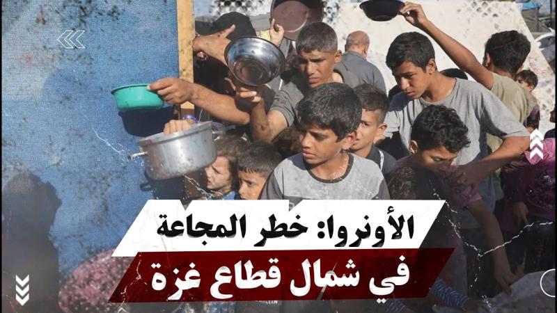 الأونروا: خطر المجاعة في شمال قطاع غزة