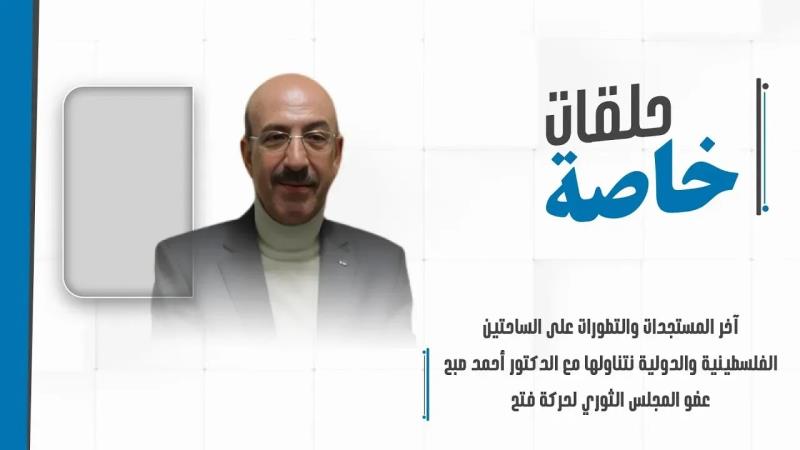حلقة خاصة مع عضو المجلس الثوري لحركة فتح الأخ أحمد صبح للحديث ...