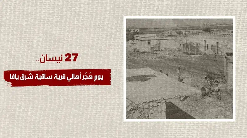 27 نيسان.. يوم هُجّر أهالي قرية ساقية شرق يافا