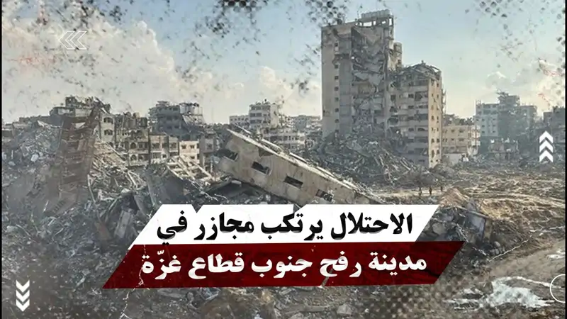 الاحتلال يرتكب مج.ازر في مدينة رفح جنوب قطاع غزّة