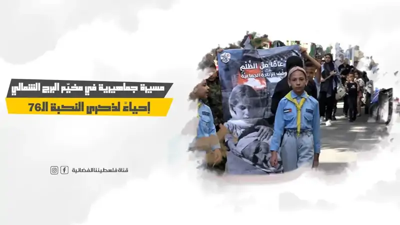 مسيرة جماهيرية في مخيّم البرج الشمالي إحياءً لذكرى النكبة الـ٧٦