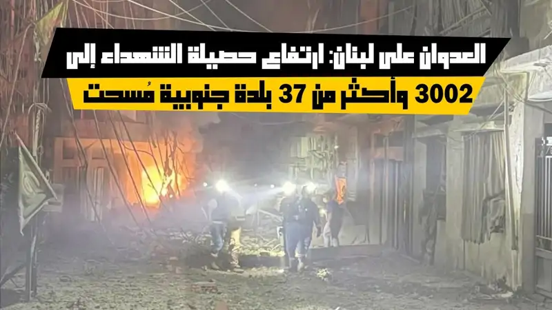 العدوان على لبنان: ارتفاع حصيلة الشه.داء إلى 3002 وأكثر من 37 بلدة جنوبية مُسحت