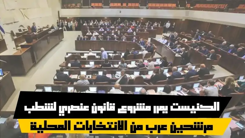 الكنيست يمرر مشروع قانون عنصري لشطب مرشحين عرب من الانتخابات المحلية