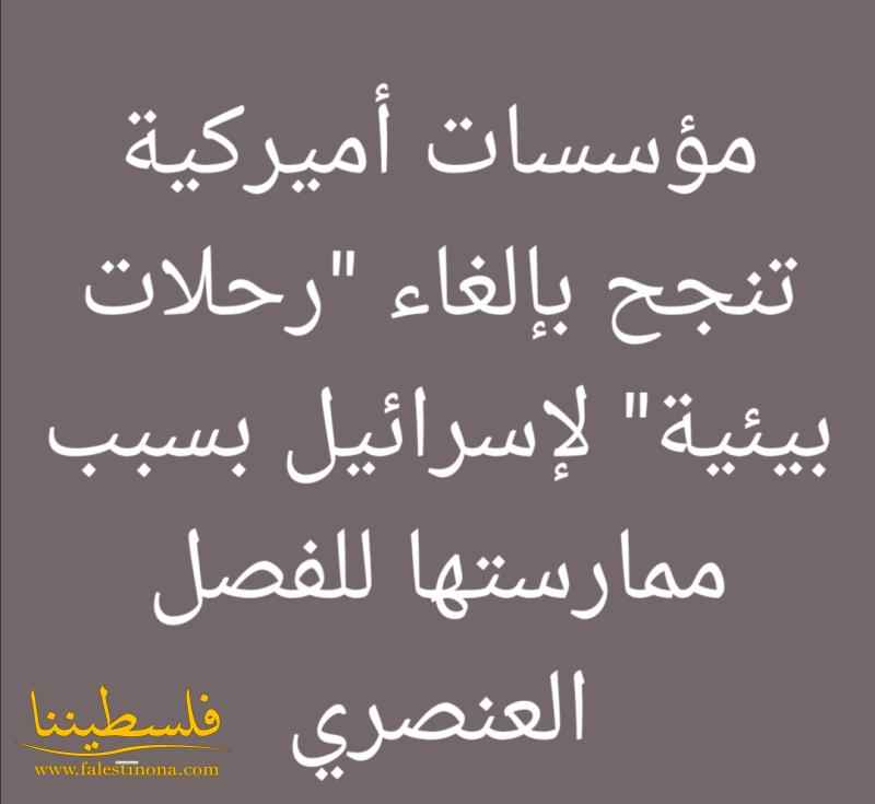 مؤسسات أميركية تنجح بإلغاء "رحلات بيئية" لإسرائيل بسبب ممارستها للفصل العنصري