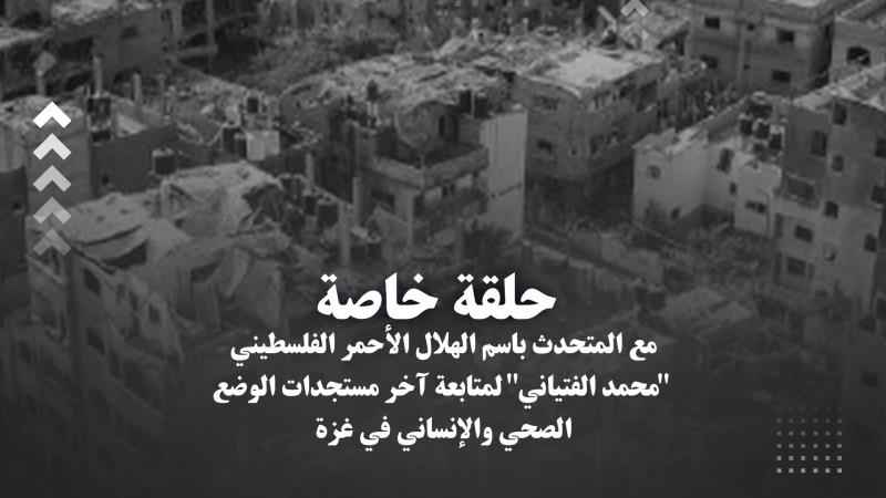 المتحدث باسم الهلال الأحمر الفلسطيني محمد الفتياني لمتابعة آخر مستجدات الوضع الصحي والإنساني في غزة