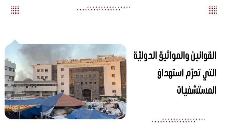 القوانين والمواثيق الدوليّة التي تحرّم استهداف المستشفيات