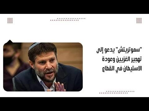 "سموتريتش" يدعو إلى تهجير الغزيين وعودة الاستيطان في القطاع