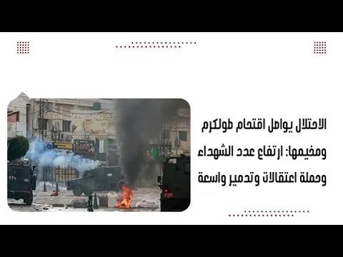 الاحتلال يواصل اقتحام طولكرم ومخيمها: ارتفاع عدد الشهداء وحملة اعتقالات وتدمير واسعة