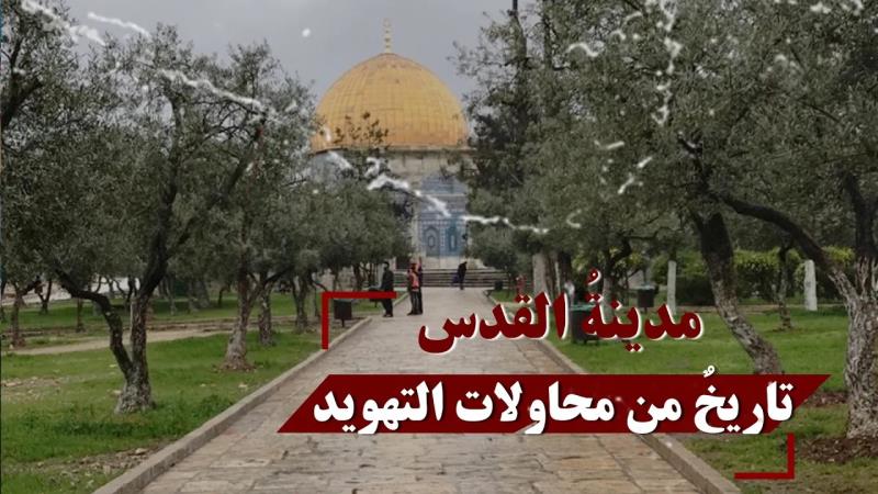 مدينةُ القدس... تاريخٌ من محاولات التهويد