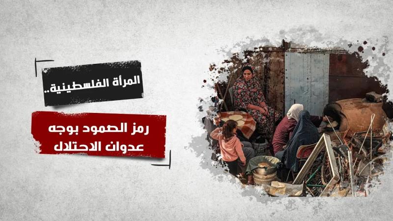 "المرأة الفلسطينية.. رمز الصمود بوجه عدوان ا...