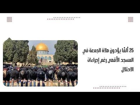 25 ألفًا يؤدون صلاة الجمعة في المسجد الأقصى رغم إجراءات الاحتلال