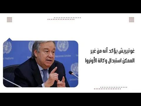 غوتيريش يؤكد أنه من غير الممكن استبدال وكالة الأونروا