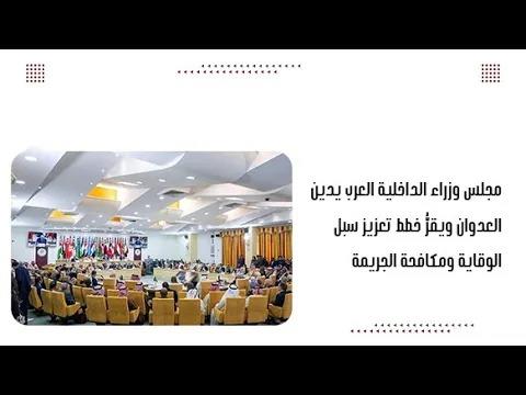 مجلس وزراء الداخلية العرب يدين العدوان ويقرُّ خطط تعزيز سبل الوقاية ومكافحة ال ج.ريمة