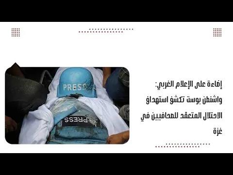 إضاءة على الإعلام الغربي: واشنطن بوست تكشف اس.تهداف الاحتلال المتعمّد للصحافيين في غزة