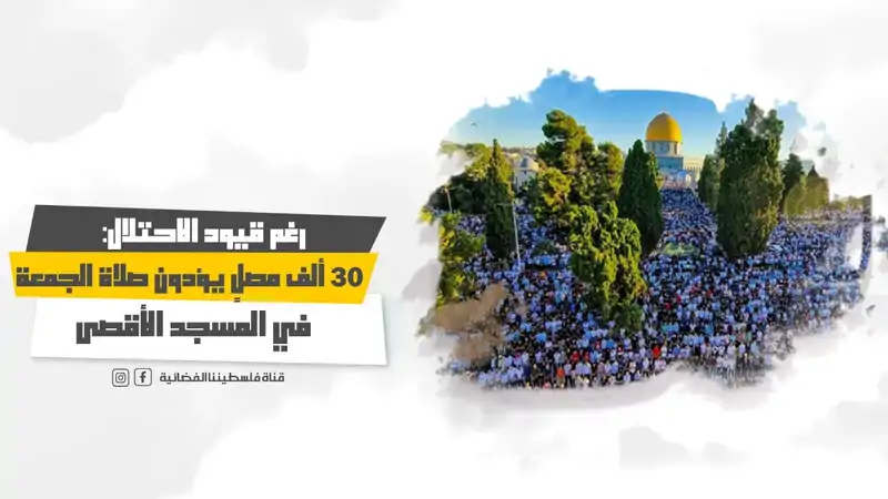 رغم قيود الاحتلال: 30 ألف مصلٍ يؤدون صلاة الجمعة في المسجد الأقصى