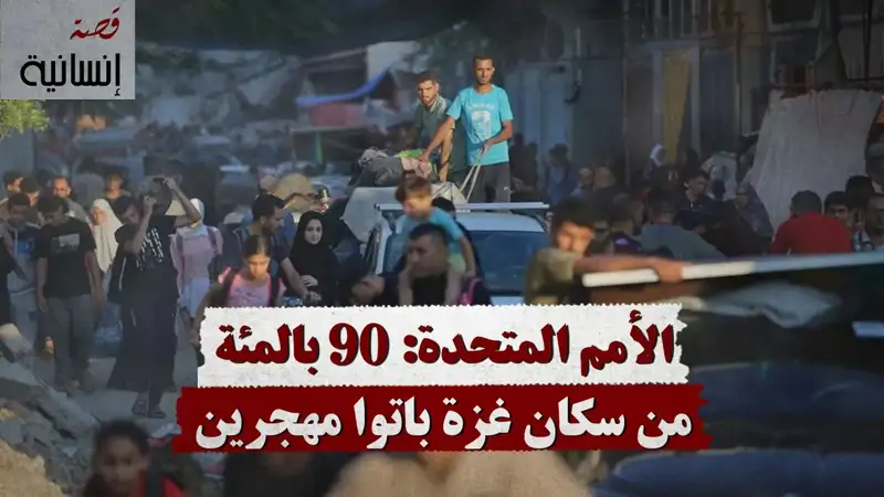 الأمم المتحدة: 90 بالمئة من سكان غزة باتوا م...