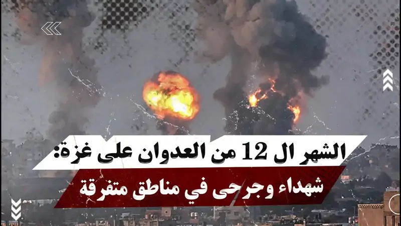 الشهر ال 12 من العدوان على غزة: شه.داء وجرحى في مناطق متفرقة