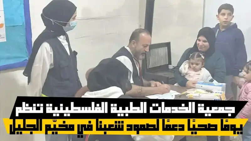 جمعية الخدمات الطبية الفلسطينية تنظم يومًا صحيًا دعمًا لصمود شعبنا في مخيّم الجليل