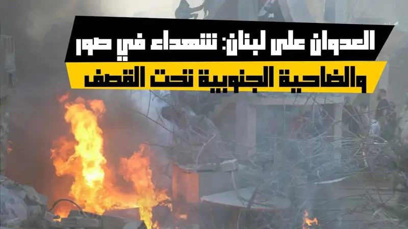 العدوان على لبنان: شه.داء في صور والضاحية الجنوبية تحت الق.صف