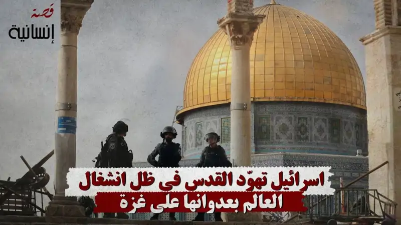 اسرائيل تهوّد القدس في ظل انشغال العالم بعدوانها على غزة