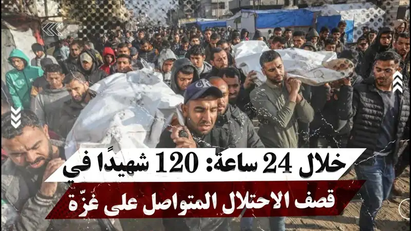 خلال 24 ساعة: 120 شه.يدًا في قص.ف الاحتلال المتواصل على غزّة