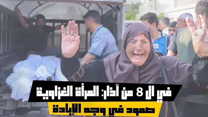 في ال 8 من آذار: المرأة الغزاوية صمود في وجه الإبادة