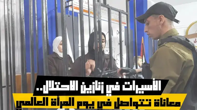 الأسيرات في زنازين الاحتلال.. معاناة تتواصل في يوم المرأة العالمي